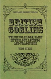 British Goblins - Welsh Folk-Lore, Fairy Mythology, Legends and Traditions