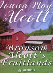 Bronson Alcott s Fruitlands, compiled by Clara Endicott Sears - With Transcendental Wild Oats, by Louisa M. Alcott