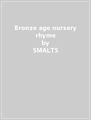 Bronze age nursery rhyme - SMALTS