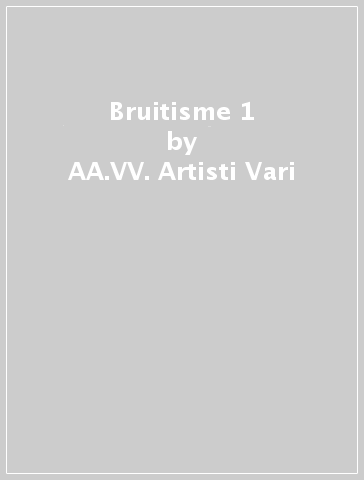 Bruitisme 1 - AA.VV. Artisti Vari