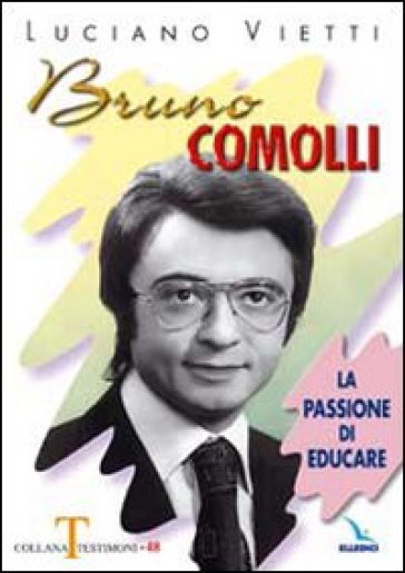 Bruno Comolli. La passione di educare - Luciano Vietti