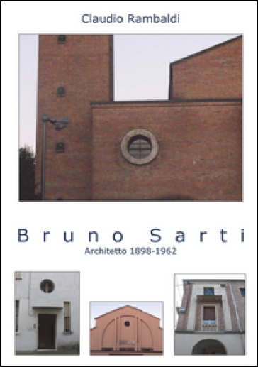 Bruno Sarti. Architetto 1898-1962 - Claudio Rambaldi