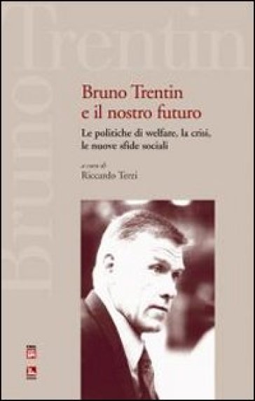 Bruno Trentin e il nostro futuro. Le politiche di welfare, la crisi, le nuove sfide sociali