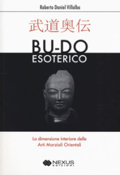 Bu-do esoterico. La dimensione interiore delle arti marziali orientali