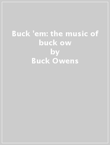 Buck 'em: the music of buck ow - Buck Owens