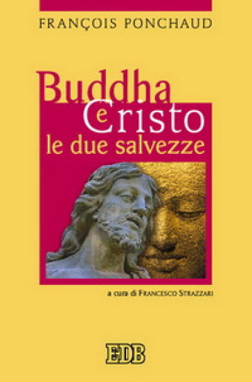 Buddha e Cristo. Le due salvezze - François Ponchaud