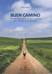 Buen camino. Percorsi, emozioni e incontri sulla via per Santiago de Compostela