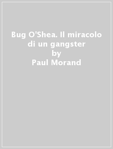 Bug O'Shea. Il miracolo di un gangster - Paul Morand