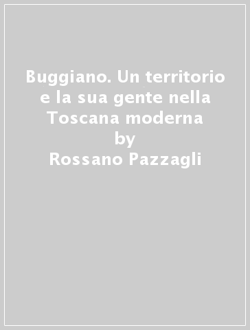 Buggiano. Un territorio e la sua gente nella Toscana moderna - Rossano Pazzagli