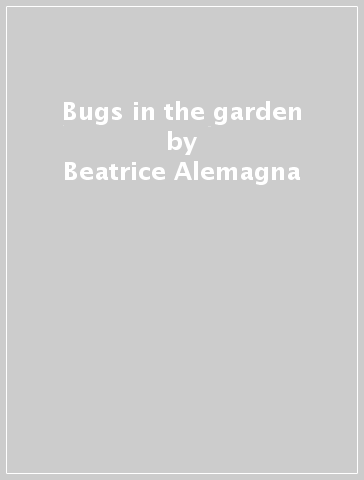 Bugs in the garden - Beatrice Alemagna
