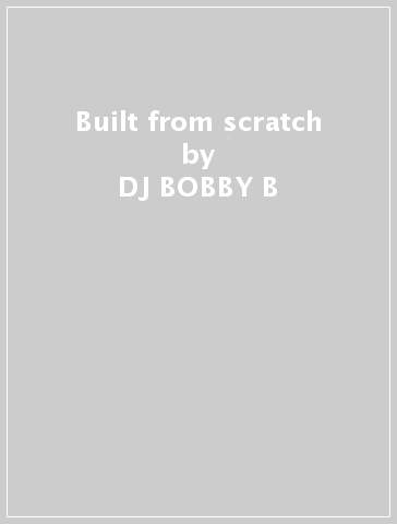 Built from scratch - DJ BOBBY B