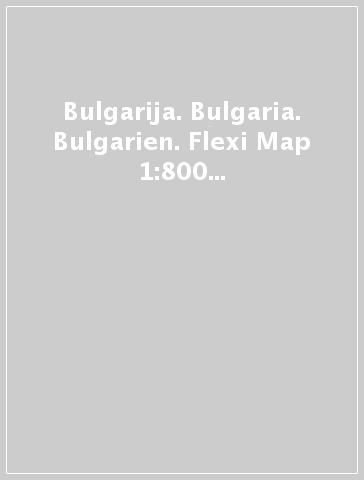 Bulgarija. Bulgaria. Bulgarien. Flexi Map 1:800 000. Ediz. multilingue