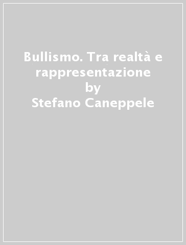 Bullismo. Tra realtà e rappresentazione - Laura Mezzanotte - Stefano Caneppele - Laura Mezzanottte