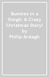 Bunnies in a Sleigh: A Crazy Christmas Story!