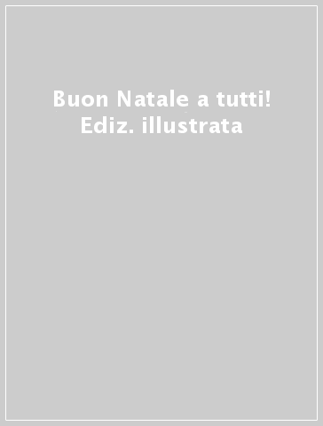 Buon Natale a tutti! Ediz. illustrata