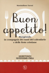 Buon appetito! Mangiando in compagnia dei santi del calendario e delle feste cristiane. 100 ricette facili per festeggiare a tavola