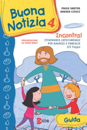 Buona notizia. Incontra! Itinerario catecumenale per bambini e famiglie. 3ª tappa. Guida.. 4. - Paolo Sartor - Andrea Ciucci