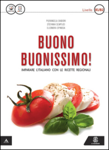 Buono buonissimo! Imparare l'italiano con le ricette regionali. Livello B1-B2. Con e-book - Pierangela Diadori - Stefania Semplici - Eleonora Spinosa