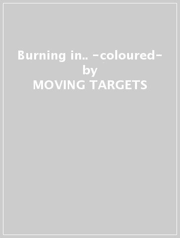 Burning in.. -coloured- - MOVING TARGETS