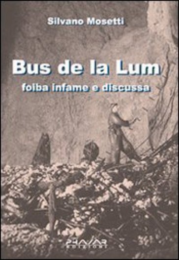 Bus de la lum. Foiba infame e discussa - Silvano Mosetti