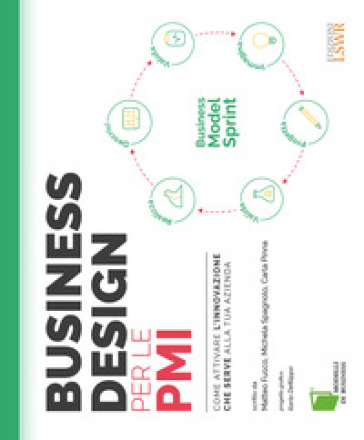 Business design per le PMI. Come attivare l'innovazione che serve alla tua azienda - Matteo Fusco - Michela Spagnolo - Carla Pinna