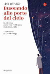 Bussando alle porte del cielo. L Universo come non l abbiamo mai conosciuto