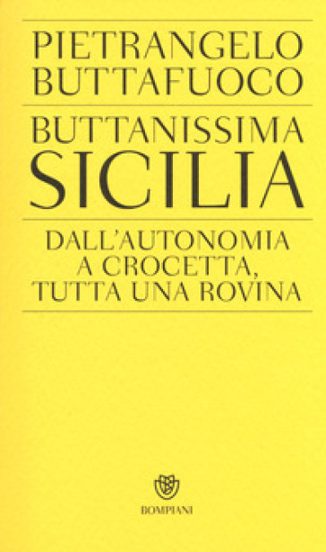 Buttanissima Sicilia. Dall'autonomia a Crocetta, tutta una rovina - Pietrangelo Buttafuoco