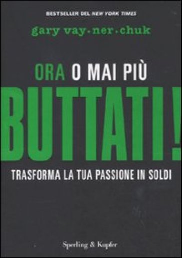 Buttati! Ora o mai più. Trasforma la tua passione in soldi - Gary Vaynerchuk