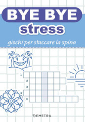 Bye bye stress. Giochi per staccare la spina