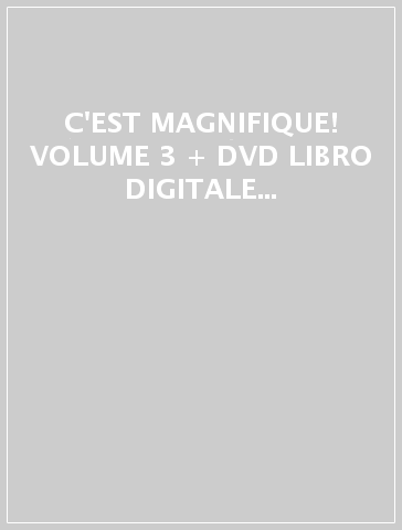 C'EST MAGNIFIQUE! VOLUME 3 + DVD LIBRO DIGITALE 3 + ESPANSIONE WEB 3 + FASCICOLO ESAME
