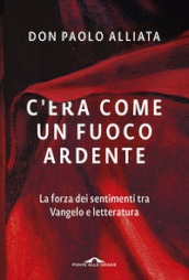 C era come un fuoco ardente. La forza dei sentimenti tra Vangelo e letteratura