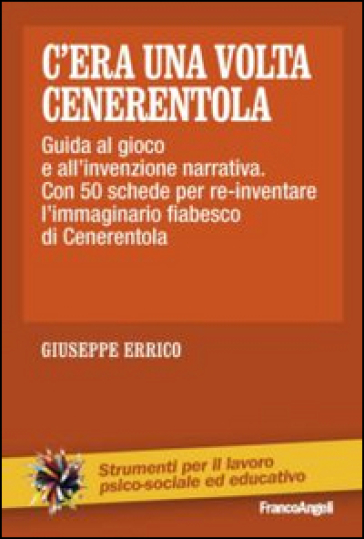 C'era una volta Cenerentola. Guida al gioco e all'invenzione narrativa. Con 50 schede per re-inventare l'immaginario fiabesco di Cenerentola - Giuseppe Errico