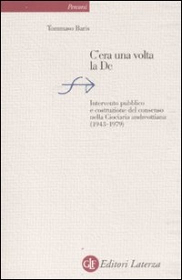 C'era una volta la DC. Intervento pubblico e costruzione del consenso nella Ciociaria andreottiana (1943-1979) - Tommaso Baris