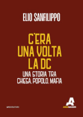 C era una volta la DC. Una storia tra chiesa, popolo, mafia