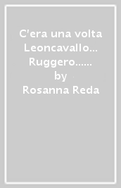 C era una volta Leoncavallo... Ruggero... Un bambino che volava sulle note dell armonia