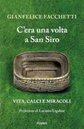 C era una volta a San Siro. Vita, calci e miracoli