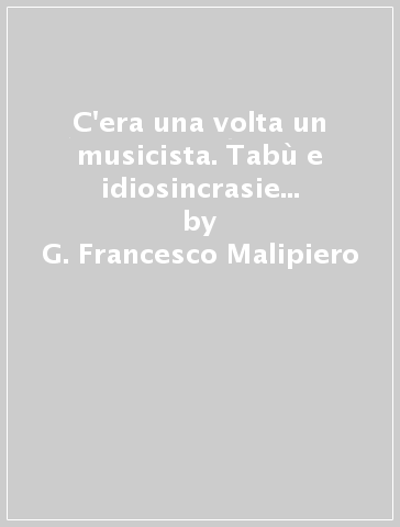 C'era una volta un musicista. Tabù e idiosincrasie registiche negli scritti inediti. Con CD Audio - G. Francesco Malipiero