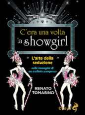 C era una volta la showgirl. L arte della seduzione nelle immagini di un archivio scomparso