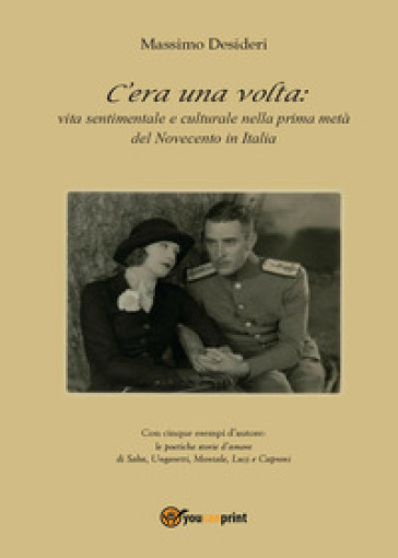 C'era una volta: vita sentimentale e culturale nella prima metà del Novecento in Italia - Massimo Desideri