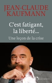 C est fatigant, la liberté...