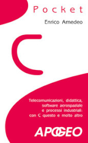 C pocket. Telecomunicazioni, didattica, software aerospaziale e processi industriali: con C questo e molto altro