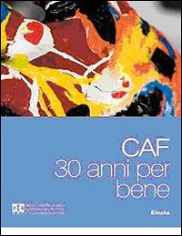 CAF. 30 anni per bene. Ediz. illustrata - Paola Calvetti