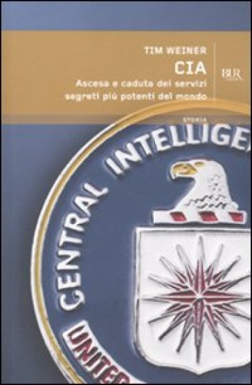 CIA. Ascesa e caduta dei servizi segreti più potenti del mondo - Tim Weiner