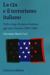 La CIA e il terrorismo italiano. Dalla strage di piazza Fontana agli anni Ottanta (1969-1986)