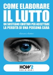 COME ELABORARE IL LUTTO: un sostegno emotivo per accettare la perdita di una persona cara