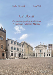 Ca  Uberti. Un palazzo patrizio a Mantova-A patrician palace in Mantua. Ediz. bilingue