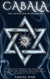 Cabala - The Mysticism of Numbers - Kabbalah Introduction Manual for Beginners. Harness the power of Numbers and Ancient Jewish Mysticism to Improve your Life