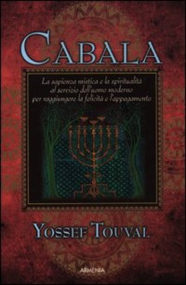 Cabala. La sapienza mistica e la spiritualità al servizio dell'uomo moderno per raggiungere la felicità e l'appagamento - Yossef Touval
