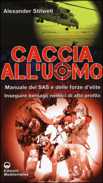 Caccia all'uomo. Manuale del SAS e delle forze d'elite. Inseguire bersagli nemici di alto profilo - Alexander Stilwell