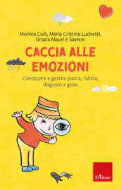 Caccia alle emozioni. Conoscere e gestire paura, rabbia, disgusto e gioia